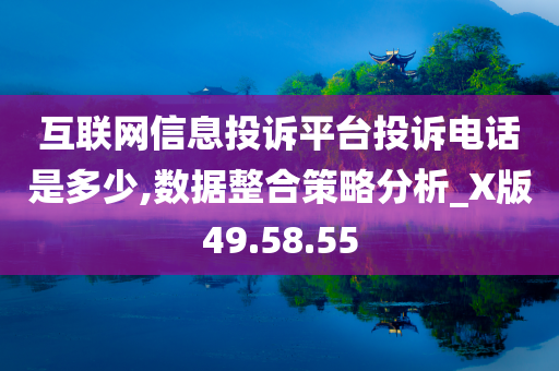 互联网信息投诉平台投诉电话是多少,数据整合策略分析_X版49.58.55