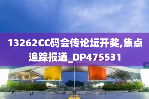 13262CC码会传论坛开奖,焦点追踪报道_DP475531