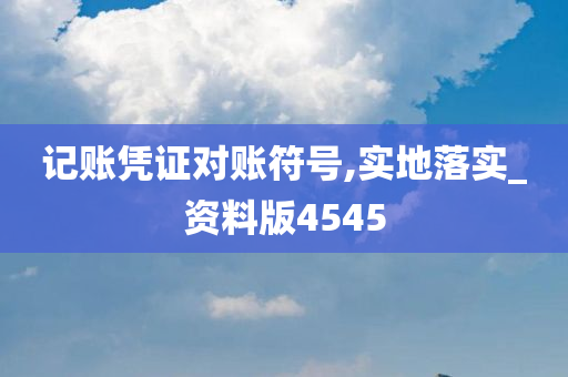 记账凭证对账符号,实地落实_资料版4545