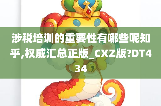 涉税培训的重要性有哪些呢知乎,权威汇总正版_CXZ版?DT434