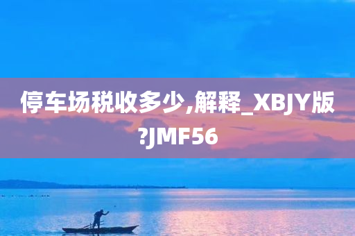 停车场税收多少,解释_XBJY版?JMF56