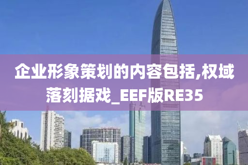 企业形象策划的内容包括,权域落刻据戏_EEF版RE35