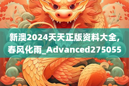 新澳2024天天正版资料大全,春风化雨_Advanced275055