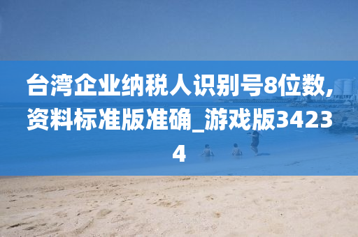 台湾企业纳税人识别号8位数,资料标准版准确_游戏版34234