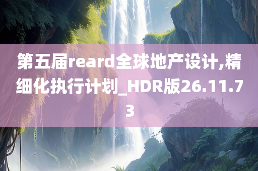 第五届reard全球地产设计,精细化执行计划_HDR版26.11.73