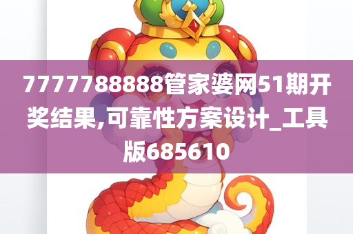 7777788888管家婆网51期开奖结果,可靠性方案设计_工具版685610