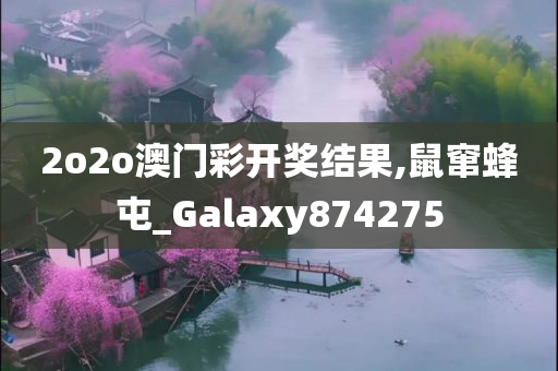 2o2o澳门彩开奖结果,鼠窜蜂屯_Galaxy874275