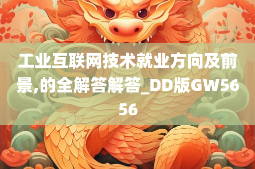 工业互联网技术就业方向及前景,的全解答解答_DD版GW5656