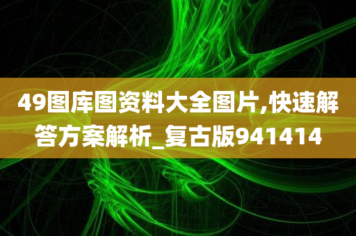 49图库图资料大全图片,快速解答方案解析_复古版941414