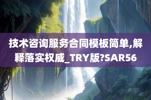 技术咨询服务合同模板简单,解释落实权威_TRY版?SAR56