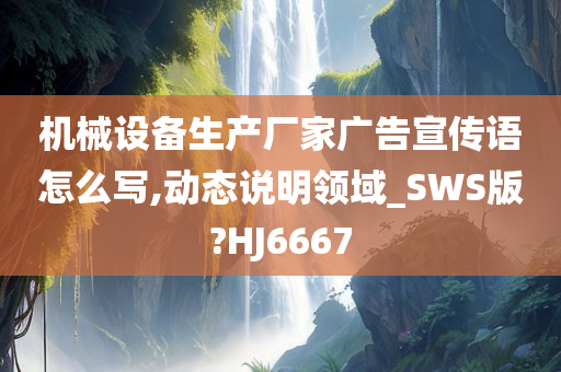 机械设备生产厂家广告宣传语怎么写,动态说明领域_SWS版?HJ6667