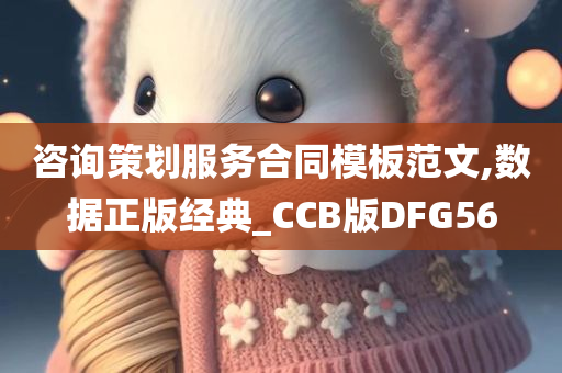 咨询策划服务合同模板范文,数据正版经典_CCB版DFG56