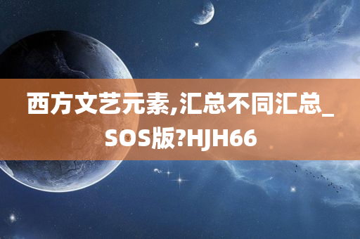 西方文艺元素,汇总不同汇总_SOS版?HJH66