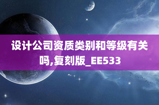 设计公司资质类别和等级有关吗,复刻版_EE533