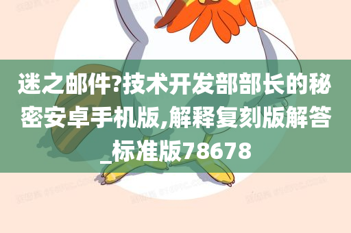 迷之邮件?技术开发部部长的秘密安卓手机版,解释复刻版解答_标准版78678