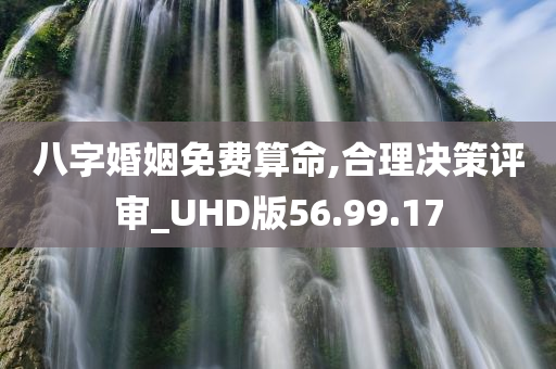 八字婚姻免费算命,合理决策评审_UHD版56.99.17