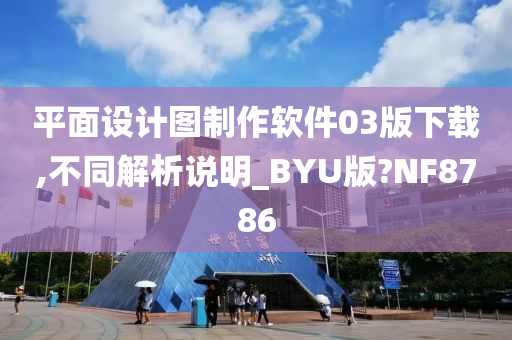 平面设计图制作软件03版下载,不同解析说明_BYU版?NF8786