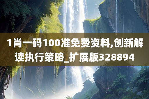 1肖一码100准免费资料,创新解读执行策略_扩展版328894