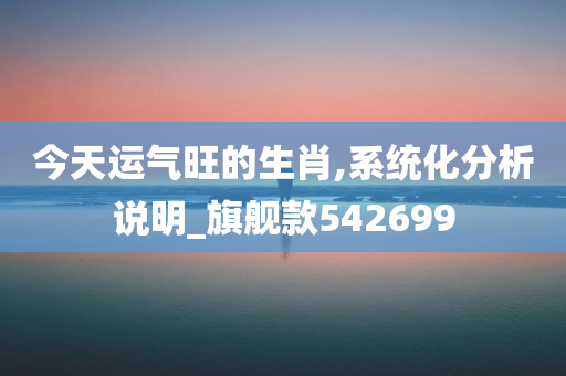 今天运气旺的生肖,系统化分析说明_旗舰款542699