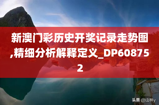 新澳门彩历史开奖记录走势图,精细分析解释定义_DP608752