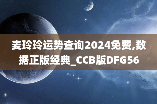 麦玲玲运势查询2024免费,数据正版经典_CCB版DFG56