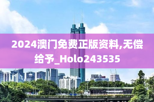 2024澳门免费正版资料,无偿给予_Holo243535