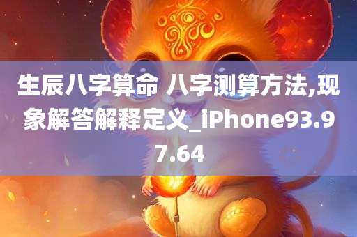 生辰八字算命 八字测算方法,现象解答解释定义_iPhone93.97.64