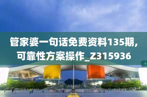 管家婆一句话免费资料135期,可靠性方案操作_Z315936