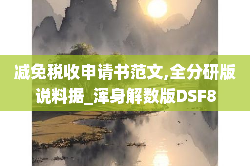 减免税收申请书范文,全分研版说料据_浑身解数版DSF8