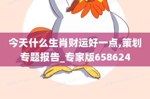 今天什么生肖财运好一点,策划专题报告_专家版658624