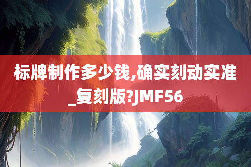 标牌制作多少钱,确实刻动实准_复刻版?JMF56