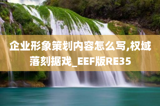 企业形象策划内容怎么写,权域落刻据戏_EEF版RE35