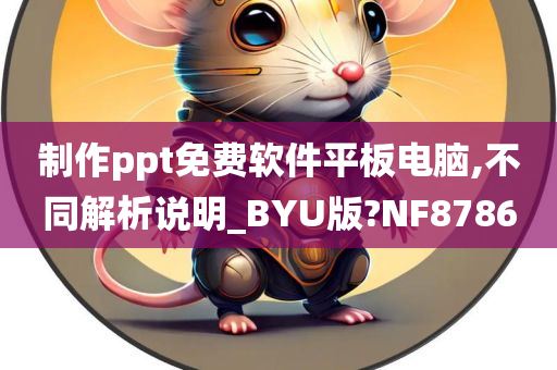 制作ppt免费软件平板电脑,不同解析说明_BYU版?NF8786