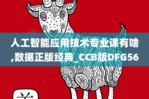 人工智能应用技术专业课有啥,数据正版经典_CCB版DFG56