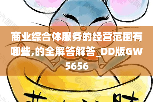 商业综合体服务的经营范围有哪些,的全解答解答_DD版GW5656