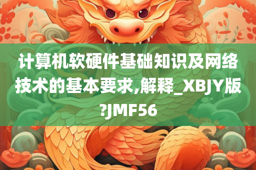 计算机软硬件基础知识及网络技术的基本要求,解释_XBJY版?JMF56