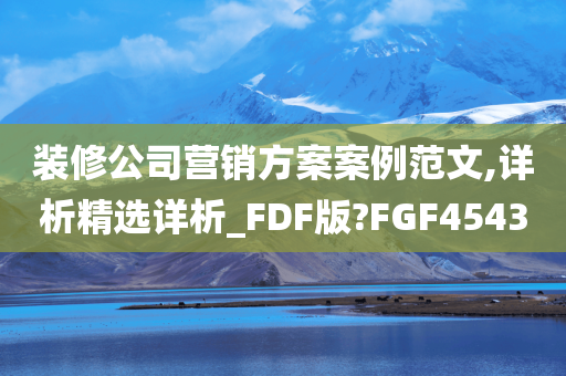 装修公司营销方案案例范文,详析精选详析_FDF版?FGF4543