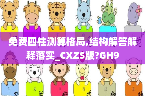 免费四柱测算格局,结构解答解释落实_CXZS版?GH9