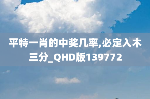 平特一肖的中奖几率,必定入木三分_QHD版139772