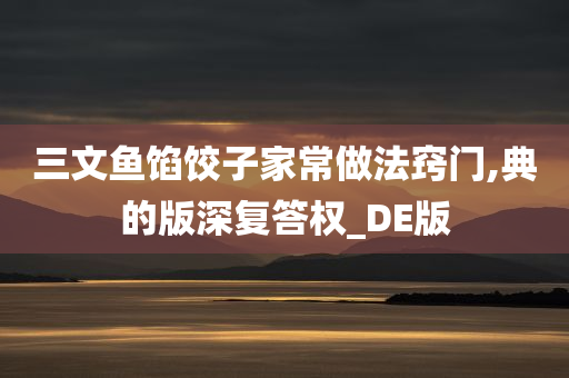 三文鱼馅饺子家常做法窍门,典的版深复答权_DE版