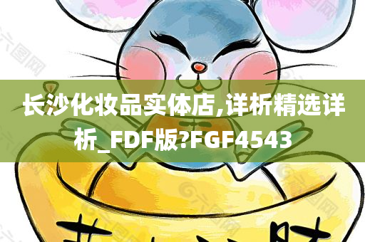 长沙化妆品实体店,详析精选详析_FDF版?FGF4543