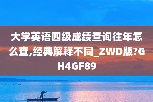 大学英语四级成绩查询往年怎么查,经典解释不同_ZWD版?GH4GF89