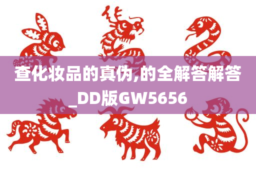 查化妆品的真伪,的全解答解答_DD版GW5656