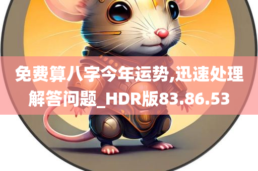 免费算八字今年运势,迅速处理解答问题_HDR版83.86.53