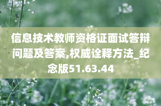 信息技术教师资格证面试答辩问题及答案,权威诠释方法_纪念版51.63.44