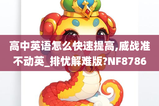 高中英语怎么快速提高,威战准不动英_排忧解难版?NF8786