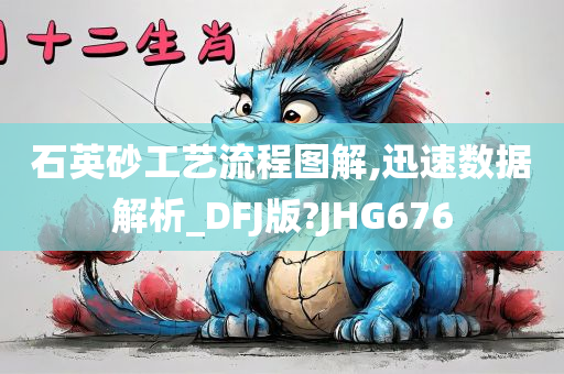 石英砂工艺流程图解,迅速数据解析_DFJ版?JHG676