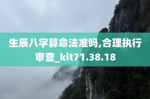 生辰八字算命法准吗,合理执行审查_kit71.38.18