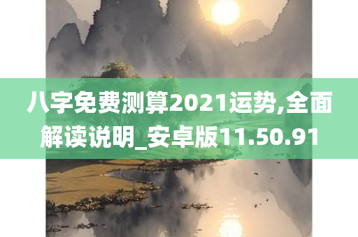 八字免费测算2021运势,全面解读说明_安卓版11.50.91