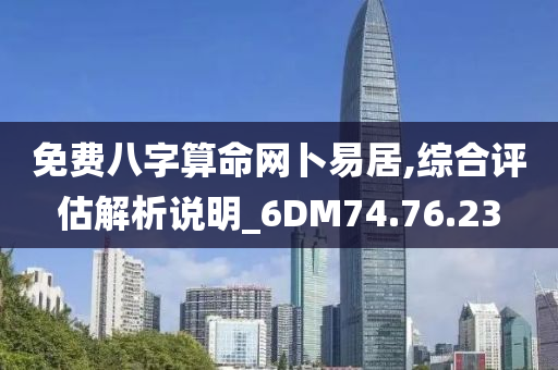 免费八字算命网卜易居,综合评估解析说明_6DM74.76.23